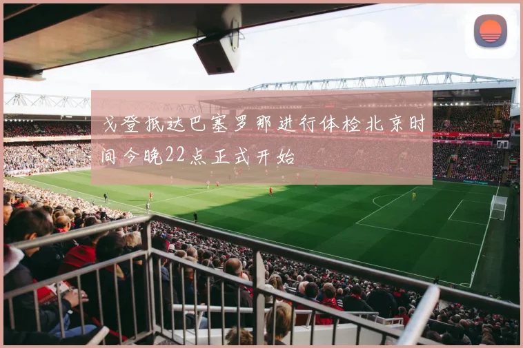 戈登抵达巴塞罗那进行体检北京时间今晚22点正式开始